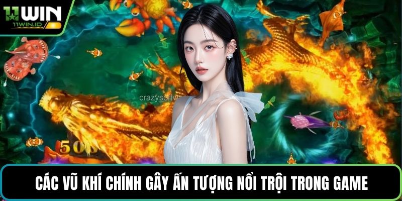 Các vũ khí chính gây ấn tượng nổi trội trong game