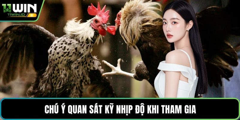 Chú ý quan sát kỹ nhịp độ khi tham gia