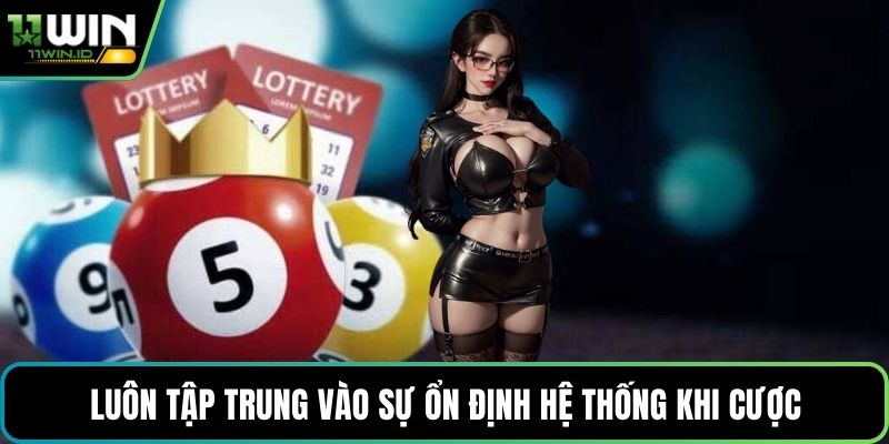 Luôn tập trung vào sự ổn định hệ thống khi cược
