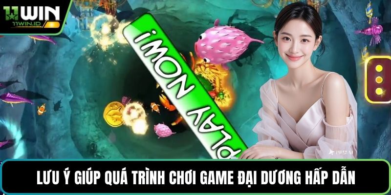 Lưu ý giúp quá trình chơi game đại dương hấp dẫn
